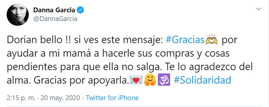 "¡Dorian bello! si ves este mensaje: 
<b><a href="https://twitter.com/DannaGarcia/status/1263171420009517064" target="_blank">gracias por ayudar a mi mamá </a></b>a hacerle sus compras y cosas pendientes para que ella no salga. Te lo agradezco del alma. Gracias por apoyarla". 
<br>