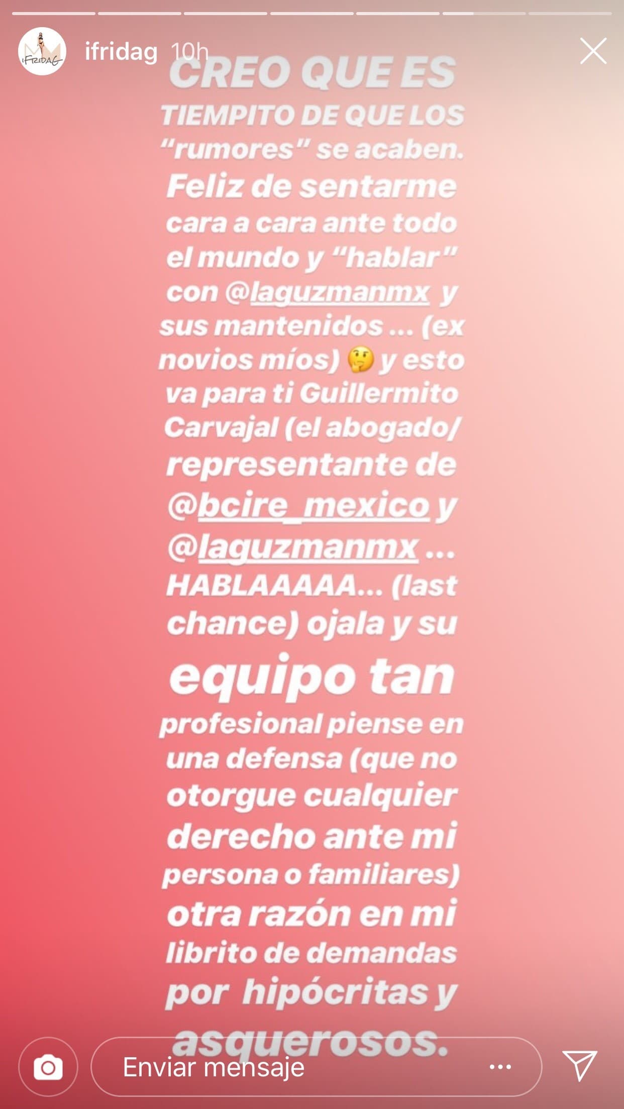 Apenas 10 horas después del mensaje de BCIRE, Frida Sofía escribía en su Instagram un mensaje en el que pedía sentarse "cara a cara", pero "ante todo el mundo", con su madre y "sus mantenidos", en referencia a sus exnovios (la cercanía entre Alejandra Guzmán y Christian Estrada, ex de Frida, es uno de los elementos de la historia de este pleito entre madre e hija) y señaló al "abogado/representante de BCIRE", para terminar llamándoles "hipócritas y asquerosos".