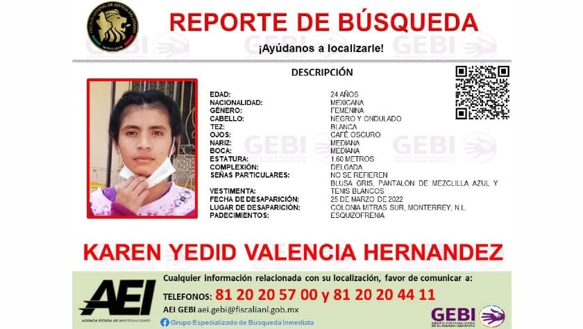 <b>Karen Yedid Valencia Hernández</b>, de 24 años. Fue vista por última vez el 25 de marzo de 2022 en la colonia Mitras Sur de Monterrey. Portaba, al momento de su desaparición, blusa gris, pantalón de mezclilla azul y tenis blancos.
<br>
<br>Varias organizaciones han coincido en que la crisis histórica de desapariciones en Nuevo León
<b>es muestra clara del problema a nivel nacional</b>.