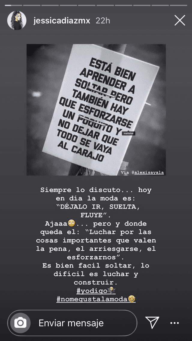 "Hoy en día la moda es: déjalo ir, suelta, fluye. Ajá, pero y 
<b>dónde queda el 'luchas por las cosas importantes </b>que valen la pena', el arriesgarse, el esforzarnos". 
<br>