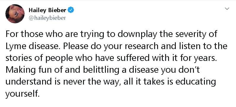 "Para aquellos que están tratando de minimizar la gravedad de la enfermedad de Lyme: Por favor, 
<b><a href="https://www.univision.com/famosos/hailey-baldwin-pide-acabar-con-los-dramas-falsos-tras-polemica-con-selena-gomez-fotos" target="_blank">investiguen y escuchen las historias </a></b>de personas que han sufrido con ella durante años", 
<b><a href="https://twitter.com/haileybieber/status/1215055358995005441?ref_src=twsrc%5Etfw%7Ctwcamp%5Etweetembed%7Ctwterm%5E1215055358995005441&ref_url=https%3A%2F%2Fwww.etonline.com%2Fhailey-bieber-calls-out-trolls-trying-to-downplay-the-severity-of-justins-lyme-disease-139124" target="_blank">escribió</a></b> la noche del miércoles 8 de enero.