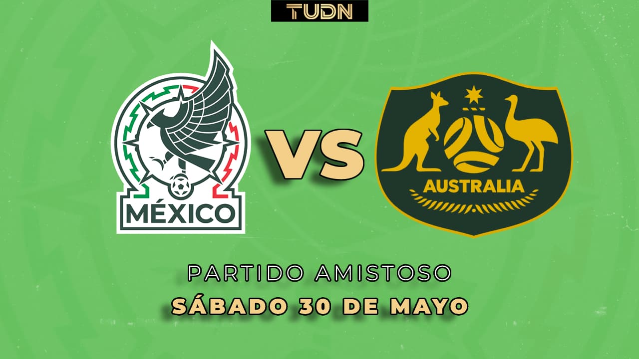 Horario y dónde ver el amistoso México vs. Australia rumbo al Mundial 2026