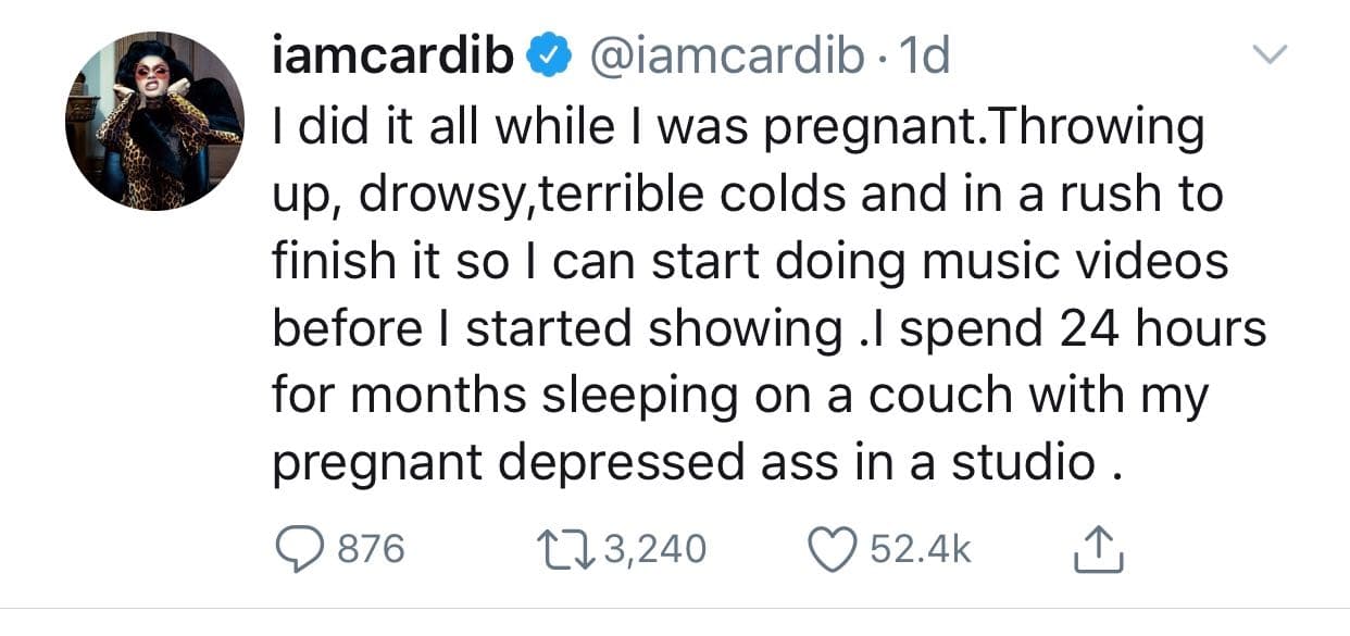 "
<b><a href="https://www.univision.com/shows/el-gordo-y-la-flaca/con-este-video-cardi-b-demuestra-que-primero-es-madre-antes-que-una-celebridad-al-encontrarse-con-sus-fans-video" target="_blank">Lo hice todo mientras estaba embarazada</a></b>, vomitando, somnolienta, terribles resfriados y con prisa por terminar para poder comenzar a hacer videos musicales antes de comenzar presentaciones. Pasé 24 horas durante meses durmiendo en un sofá con mi trasero deprimido y embarazado en un estudio",
<b><a href="https://twitter.com/iamcardib/status/1166776860807593984?s=20" target="_blank">declaró la rapera.</a></b>