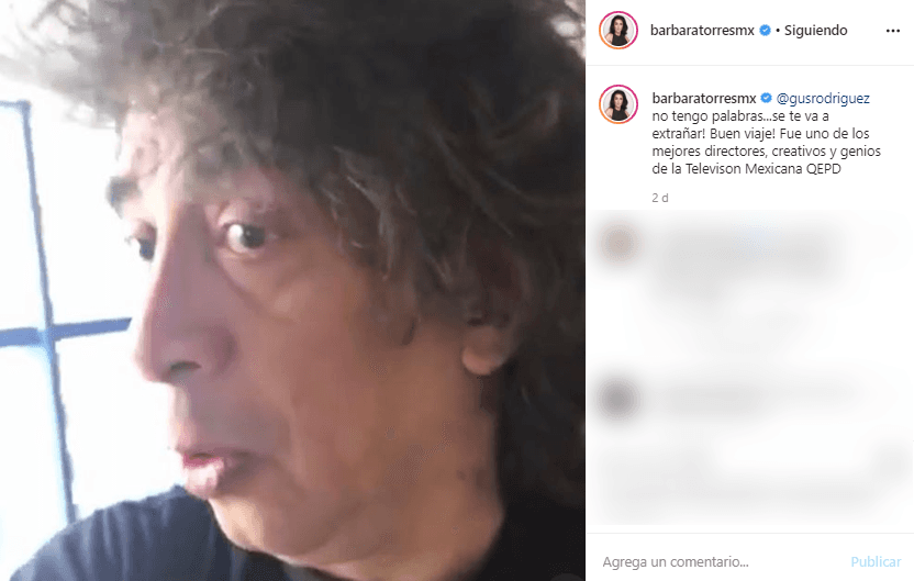 <b>Bárbara Torres</b>, también conocida como 'Excelsa', lamentó la partida de Gus Rodríguez con un breve, pero emotivo mensaje en su cuenta de Instagram: "No tengo palabras...se te va a extrañar! Buen viaje! Fue uno de los mejores directores, creativos y genios de la Televison Mexicana QEPD", escribió al pie de la fotografía.