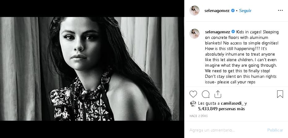 “¡Niños en jaulas! ¡Dormir en pisos de concreto con mantas de aluminio! ¡No hay acceso a dignidades simples! ¿Cómo está pasando esto todavía? Es 
<b>absolutamente inhumano tratar a alguien así</b> y mucho menos a los niños. Ni siquiera puedo imaginar lo que están pasando. ¡Necesitamos que esto termine por fin!”, 
<b><a href="https://www.instagram.com/p/BzS_2doDAsG/" target="_blank">escribió Gómez</a></b> con referencia a los recientes reportes periodísticos que muestran cómo se encuentran los migrantes que están en los centros en los que son retenidos mientras se define su situación.