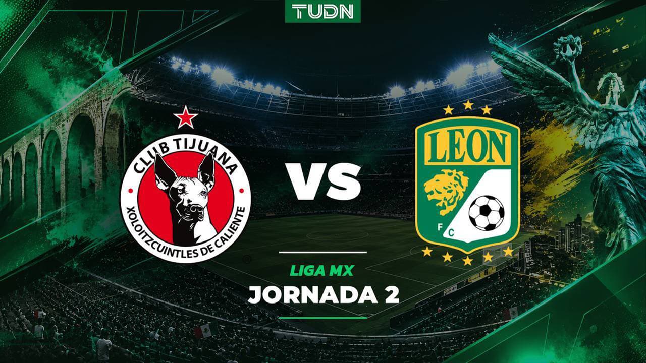 A qué hora y dónde ver el Tijuana vs. León de la Liga MX Apertura 2026