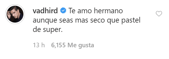 Vadhir se tomó la felicitación con humor al reaccionar de la siguiente manera: "Te amo hermano aunque seas más seco que pastel de super", escribió.