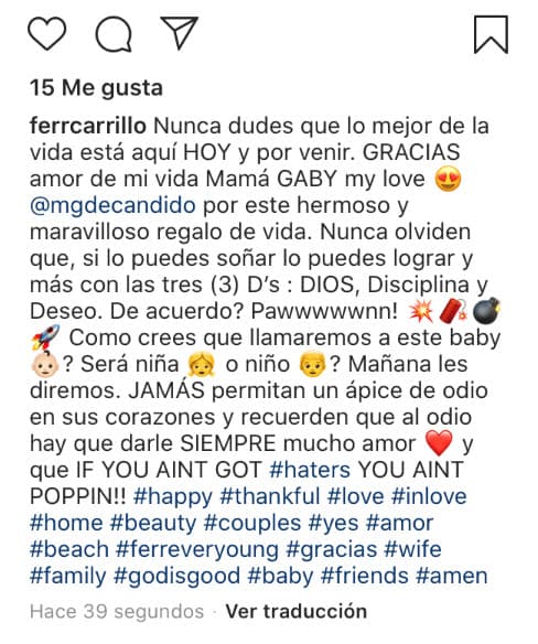 "Nunca dudes que lo mejor de la vida está aqui HOY y por venir. Gracias amor de mi vida, mamá Gaby, my love. @mgdecandido por este hermoso y maravilloso regalo de vida. Nunca olviden que si lo puedes soñar lo puedes lograr y más con las tres D's: Dios, disciplina y deseo. ¿De acuerdo? ¿Como crees que llamaremos a este baby? ¿Será niña o niño? Mañana les diremos", escribió el actor este lunes 21 de septiembre en Instagram, para informar que está en espera de un bebé.