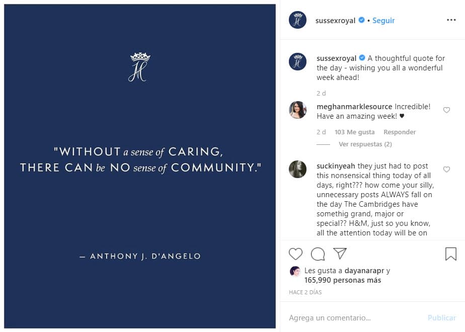 Los duques de Sussex también se han mantenido activos en redes sociales. Su más reciente publicación en
<b> <a href="https://www.instagram.com/p/B6I0wapJzy4/" target="_blank">Instagram</a></b> fue una frase de Anthony J. D'Angelo, la cual tiene fecha del 16 de diciembre.
<br>