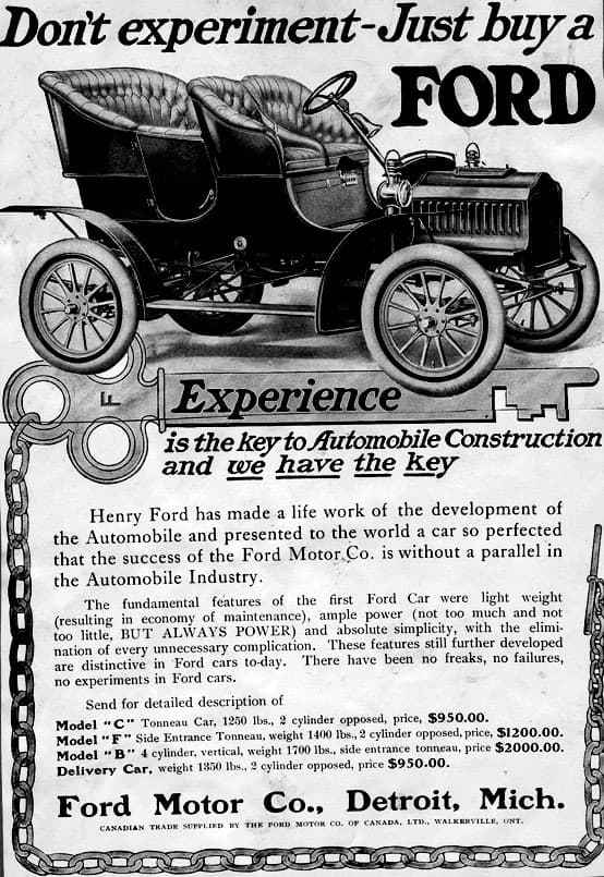 "No experimente - Simplemente compre un Ford" "Experiencia es la llave a la construcción automotriz y nosotros tenemos esa llave" dice esta aviso de 1905. Aún faltaban 3 años para la llegada del Ford que cambiaría el mundo, pero en 1905 la Ford Motor Company ya era una compañía exitosa con finanzas muy saludables que comercializaba el inaudito número de 4 modelos.