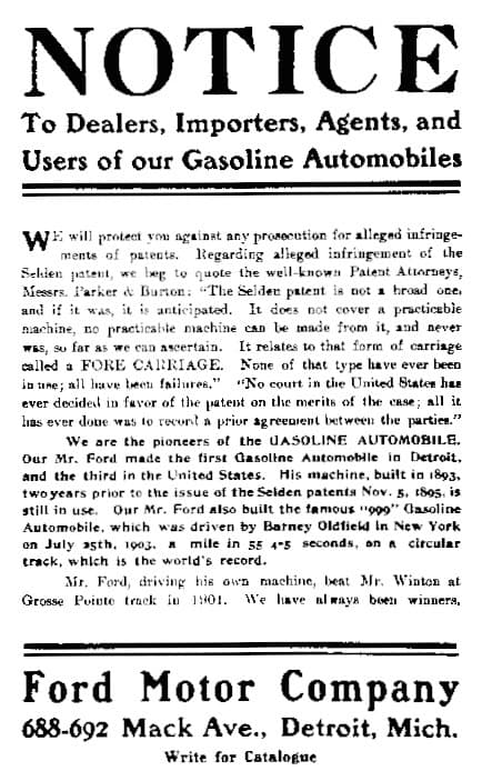 Ford fue demandada por Selden y la Asociación de Fabricantes Licenciados en 1903 por infringir su patente. Henry Ford decidió pelear el caso hasta la última instancia ganando en apelación en 1911. Henry no sólo se convirtió en un héroe del pueblo sino que el triunfo fue un gran golpe publicitario para la compañía, promovió el intercambio tecnológico, ayudó a reformar la legislación y acabo con un nefasto monopolio.