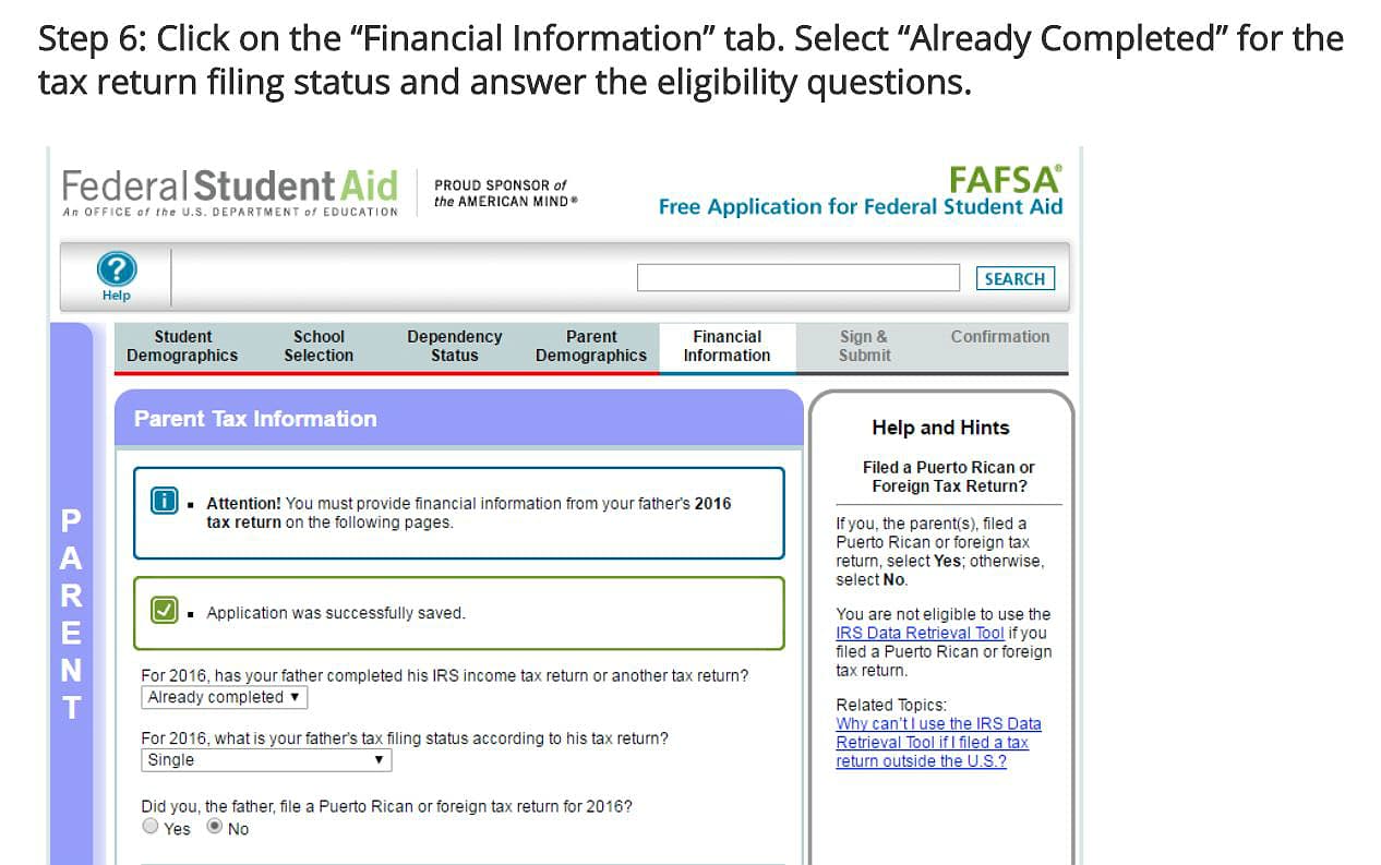 La manera más fácil de suministrar la información financiera personal y familiar es llenar el formulario de manera digital y hacer uso delaherramienta 
<b>IRS Data Retrieval Tool</b>. Esta modalidad permite ingresar directamente, desde la página del IRS al formulario de la FAFSA, los datos que fueron consignados en la declaración de impuesto. En caso de no utilizar esta opción, la escuela a la que se aplique le pedirá al alumno una copia de su declaración de impuesto y de la de sus padres.