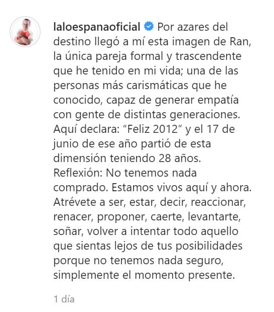'Lalo' España compartió que la imagen le llegó 
<b><a href="https://www.instagram.com/p/COW7Fg4rFMC/" target="_blank">"por azares del destino"</a></b> y describió a quien fue su compañero como "la única pareja formal y trascendente" que ha tenido en su vida. 
<br>