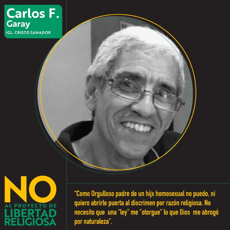 <b>Carlos F. Garay, Iglesia Cristo Sanador. </b>"
<i>Como orgulloso padre de un hijo homosexual no puedo ni quiero abrirle la puerta al discrimen por razón religiosa. No necesito que una “ley” me “otorgue” lo que Dios me abrogó por naturaleza".</i>
<br>