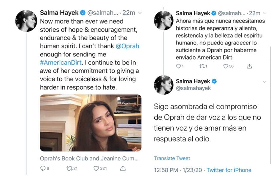 <b>Salma Hayek</b> también recibió una copia y 
<a href="https://laopinion.com/2020/01/23/salma-hayek-ignora-controversia-y-recomienda-libro-que-tachan-de-racista/" target="_blank">le agradeció a la presentadora</a>: "Ahora más que nunca 
<b>necesitamos historias de esperanza y aliento, </b>resistencia y la belleza del espíritu humano, no puedo agradecer lo suficiente a Oprah por haberme enviado 'American dirt'", publicó en sus cuentas de Twitter, Instagram y Facebook, que retomaron medios como 
<a href="https://laopinion.com/2020/01/23/salma-hayek-ignora-controversia-y-recomienda-libro-que-tachan-de-racista/" target="_blank">La Opinion</a>.