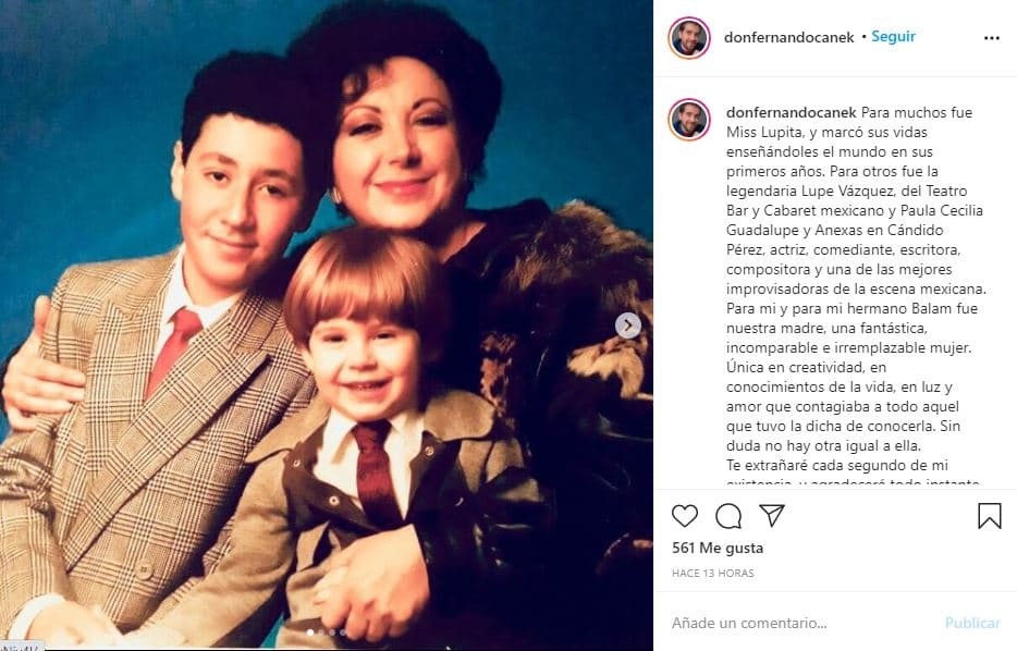 El actor el actor y director de 32 años utilizó su cuenta de Twitter para despedir a su madre: "Para muchos fue Miss Lupita, y marcó sus vidas enseñándoles el mundo en sus primeros años. Para otros fue 
<b>la legendaria Lupe Vázquez, del Teatro Bar y Cabaret</b> mexicano y 
<b>Paula Cecilia Guadalupe y Anexas</b> en Cándido Pérez".