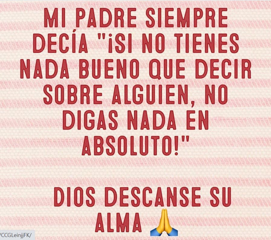 "Mi padre siempre decía: '¡Si no tienes nada bueno que decir sobre alguien,
<b><a href="https://www.instagram.com/p/CCGMFr9jKBH/" target="_blank">no digas nada en absoluto</a></b>!'. Dios descanse su alma".
<br>