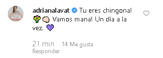 Mientras que la actriz Adriana Lavat le escribió: "
<b>¡Tu eres chingona!</b> ¡Vamos, mana! Un día a la vez".