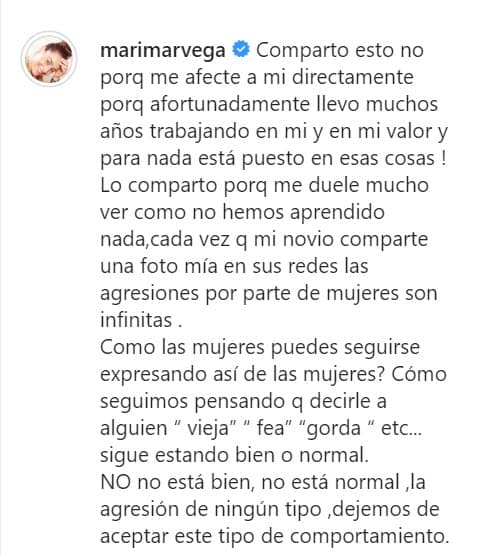 "Lo comparto porque 
<b><a href="https://www.univision.com/famosos/marimar-vega-no-deja-de-hacer-yoga-aunque-horacio-pancheri-y-la-chata-parecen-los-mas-relajados-en-esta-familia-video" target="_blank">me duele mucho</a></b>
<a href="https://www.univision.com/famosos/marimar-vega-no-deja-de-hacer-yoga-aunque-horacio-pancheri-y-la-chata-parecen-los-mas-relajados-en-esta-familia-video" target="_blank"> </a>ver cómo no hemos aprendido nada", aseguró, "cada vez que mi novio comparte una foto mía en sus redes, las agresiones por parte de mujeres son infinitas". 
<br>