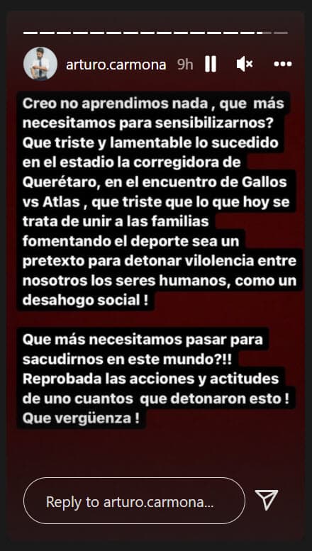 Tanto en un video como con este mensaje en sus historias de Instagram, el ahora artista condenó lo sucedido: 
<b>"Qué triste y lamentable"</b>, escribió, "lo que hoy se trata de unir a las familias fomentando el deporte, (ahora) sea un pretexto para detonar violencia".