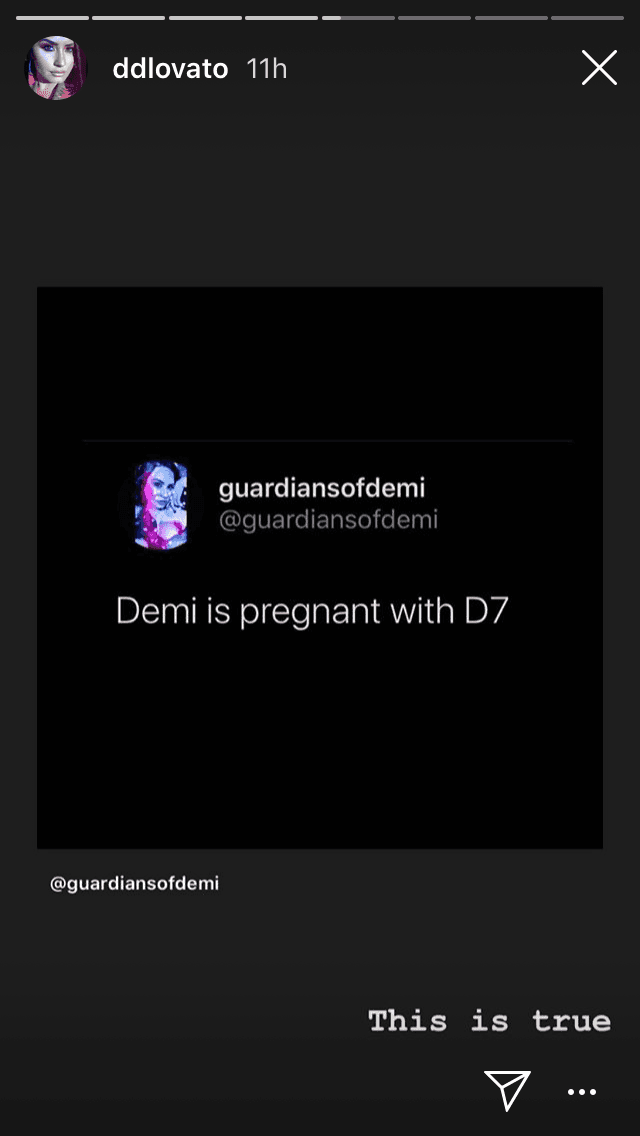 En sus historias de Instagram, la artista publicó un tuit de uno de sus seguidores que decía "Demi 
<b>está embarazada de 'D7</b>'". A lo que Lovato contestó: "Esto es cierto". El 'D7' hace referencia al séptimo álbum en el que trabaja la cantante.