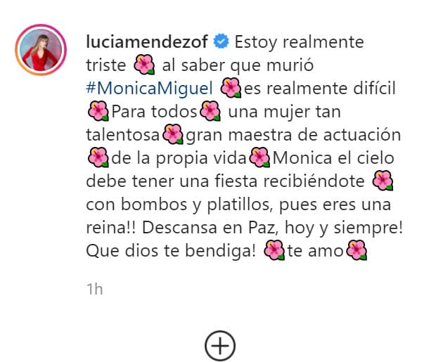 "
<b><a href="https://www.instagram.com/p/CDytvh4nKmM/" target="_blank">Estoy realmente triste</a></b> al saber que murió Mónica Miguel. Es realmente difícil para todos. Una mujer tan talentosa, gran maestra de actuación de la propia vida. Mónica, el cielo debe tener una fiesta recibiéndote con bombos y platillos, ¡pues eres una reina!".