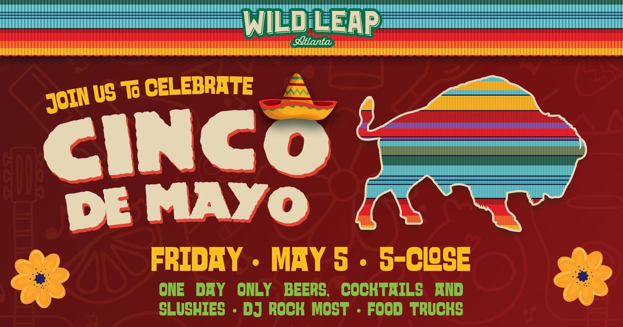 <b>Evento</b>: Cinco De Mayo at Wild Leap Atlanta!
<br>
<b>Fecha</b>: 5 de mayo
<br>
<b>Lugar: </b>Wild Leap Atlanta. 125 Ted Turned Drive SW. Atlanta, GA. 30313
<br>
<b>Sitio web</b>: 
<a href="https://www.facebook.com/events/1628371854255464">https://www.facebook.com/events/1628371854255464</a> 
<br>
<br>Disfruta de camiones de comida, música del DJ Rock Most y cervezas, cócteles y granizados exclusivos de un solo día. Entrada gratuita.