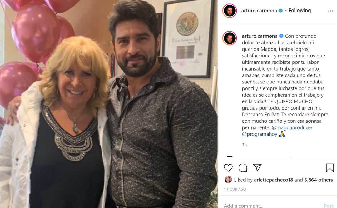 <b>Arturo Carmona</b>, quien estas semanas estaba como presentador invitado en Hoy, escribió: "Con profundo dolor te abrazo hasta el cielo mi querida Magda, tantos logros, satisfacciones y reconocimientos que últimamente recibiste por tu labor incansable en tu trabajo que tanto amabas, cumpliste cada uno de tus sueños, ¡sé que nunca nada quedaba por ti y siempre luchaste por que tus ideales se cumplieran en el trabajo y en la vida! Te quiero mucho, gracias por todo, por confiar en mi".