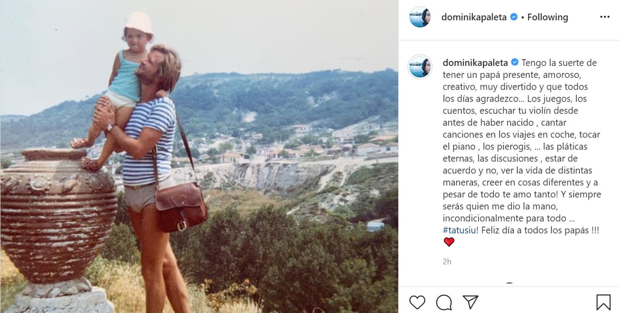 <b><a href="https://www.univision.com/entretenimiento/en-video-asi-rescataron-a-dominika-paleta-del-accidente-que-la-dejo-en-muletas-video" target="_blank">Dominika Paleta</a></b> sacó del baúl de los recuerdos 
<b><a href="https://www.instagram.com/p/CBs0iOwprHn/?igshid=934lc8mqsz1r" target="_blank">esta foto </a></b>junto a su papá para desearle un feliz día. "Tengo la suerte de tener un papá presente, amoroso, creativo, muy divertido y que todos los días agradezco... Los juegos, los cuentos, escuchar tu violín desde antes de haber nacido, cantar canciones en los viajes en coche, tocar el piano, los pierogis... las pláticas eternas, las discusiones, estar de acuerdo y no, ver la vida de distintas maneras, creer en cosas diferentes y a pesar de todo ¡te amo tanto!", escribió la actriz.