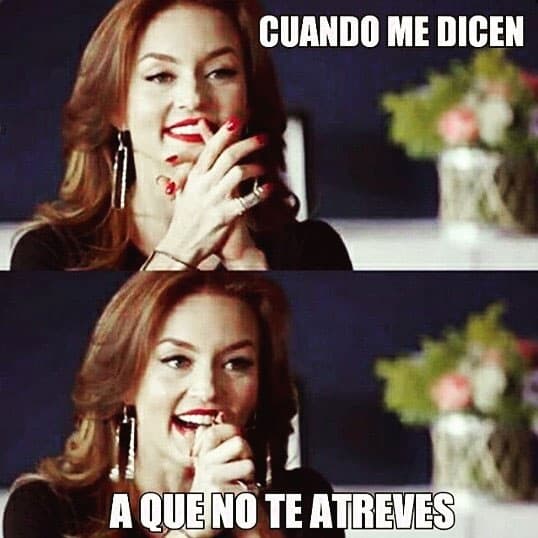 "Cuando me dicen a que no te atreves".