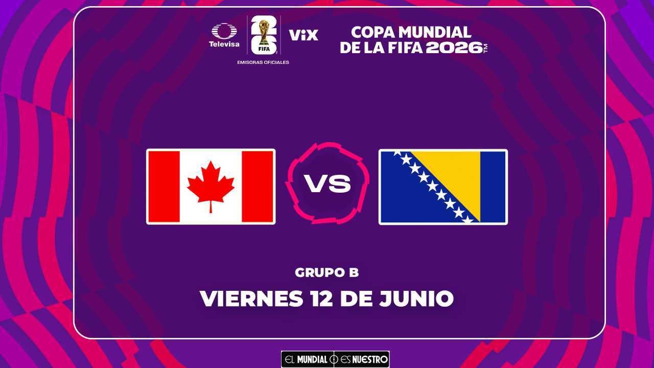 Horario y dónde ver el Canadá vs. Bosnia y Herzegovina del Mundial 2026
