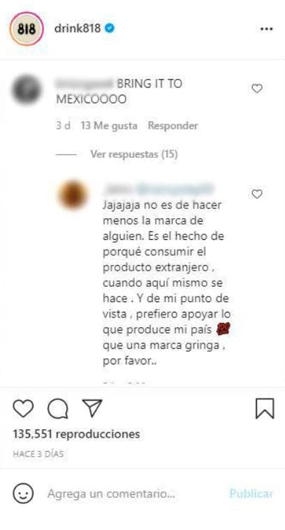 Hubo alguien que pidió que el tequila se vendiera en tierra azteca, pero otro respondió: "Jajaja, no es de hacer menos la marca de alguien. Es el hecho de por qué consumir el producto extranjero cuando aquí mismo se hace. Y de mi punto de vista prefiero apoyar lo que se produce en mi país que una marca gringa", se puede leer en el comentario.