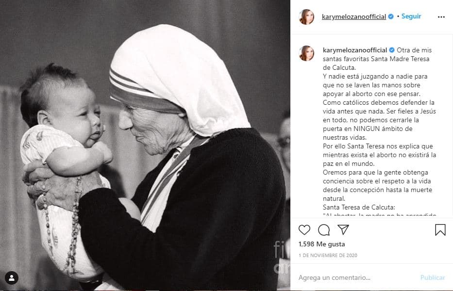 El 1 de noviembre de 2020 posteó en su Instagram una imagen de Teresa de Calcuta, junto a ella escribió el mensaje que la monja católica emitió sobre el aborto, en el que lo responsabilizó de ser "el mayor destructor del amor y de la paz".