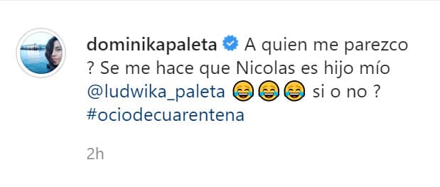 "¿A quién me parezco? Se me hace que 
<b><a href="https://www.univision.com/famosos/ludwika-paleta-acepta-que-a-nicolas-su-primer-hijo-no-lo-atendio-tanto-como-a-sus-mellizos-fotos" target="_blank">Nicolás es hijo mío </a></b>Ludwika Paleta, ¿sí o no?", escribió. 
<br>