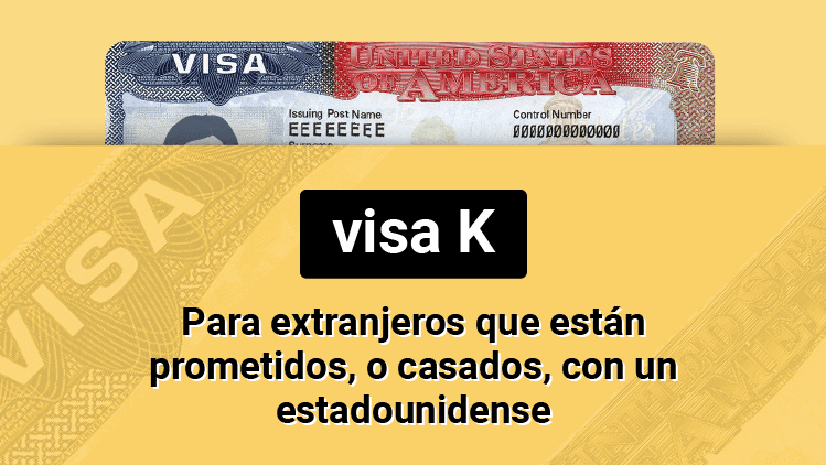 Visa K: para extranjeros que están prometidos, o casados, con un ciudadano estadounidense y que quieren venir a EEUU