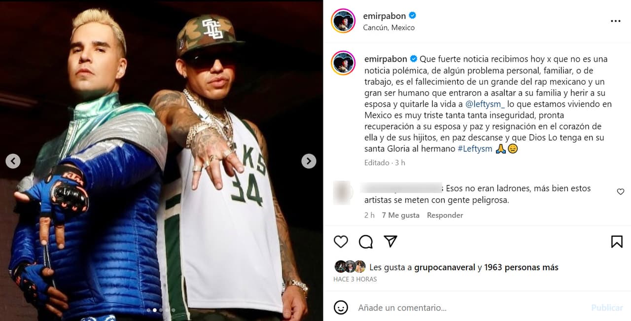 Emir Pabón reaccionó incrédulo tras enterarse de la tragedia: "Qué fuerte noticia recibimos hoy", escribió en Instagram, "el fallecimiento de 
<b>un grande del rap mexicano</b> y un gran ser humano (al) que entraron a su familia y herir a su esposa y quitarle la vida a Lefty SM".