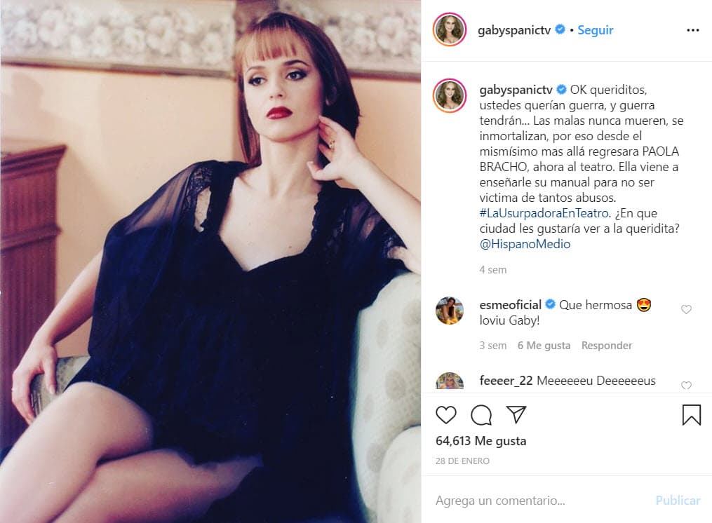 El pasado 28 de enero anunció la puesta en escena, utilizando una fotografía en la que 
<b>aparece caracterizada como <a href="https://www.univision.com/famosos/gaby-spanic-se-reencuentra-con-lalita-su-complice-en-la-usurpadora-despues-de-22-anos-fotos">Paola Bracho</a></b>, la inolvidable villana de La Usurpadora.