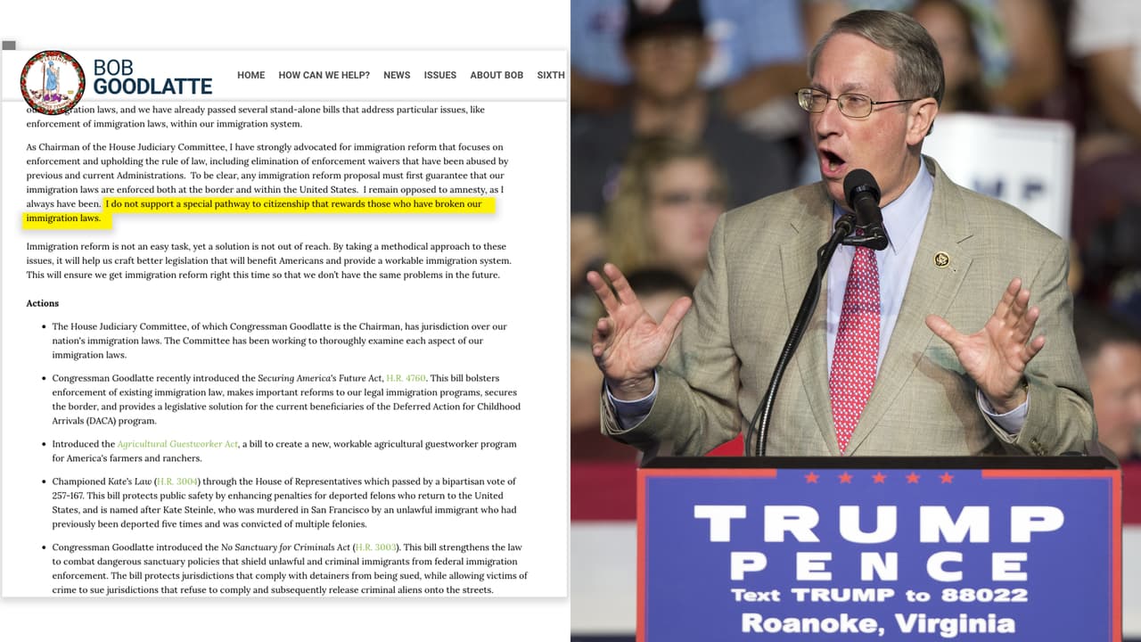 El representante republicano de Virginia, Bob Goodlatte, ha respaldado públicamente las políticas del presidente Donald Trump. "No apoyo un camino especial hacia la ciudadanía que recompense a quienes han violado nuestras leyes de inmigración", escribió en su portal web.