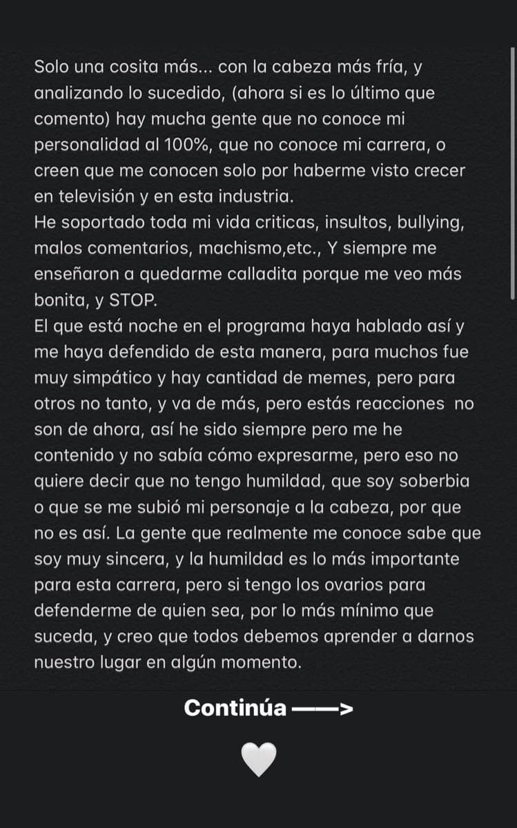 “La gente que realmente me conoce sabe que soy muy sincera y la humildad es lo más importante para esta carrera, pero sí tengo los ovarios para defenderme de quien sea por lo más mínimo que suceda y creo que todos deberíamos aprender a darnos nuestro lugar en algún momento”, aseguró la actriz mexicana. 
<br>