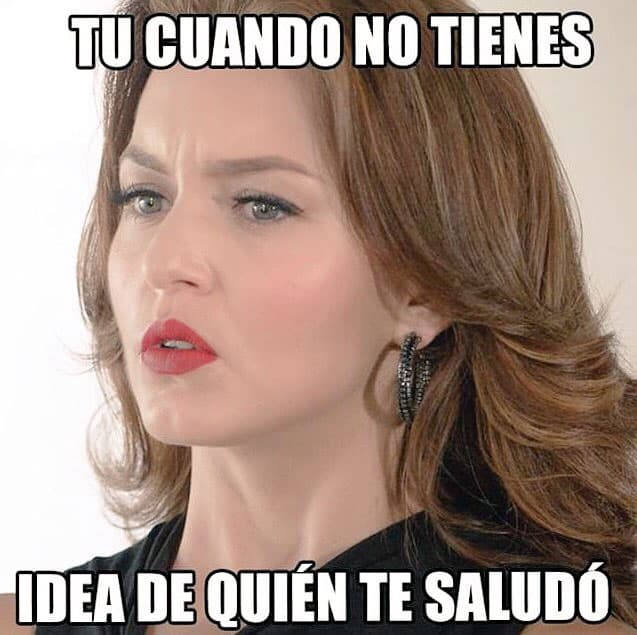 "Tu cuando no tienes idea de quién te saludó".