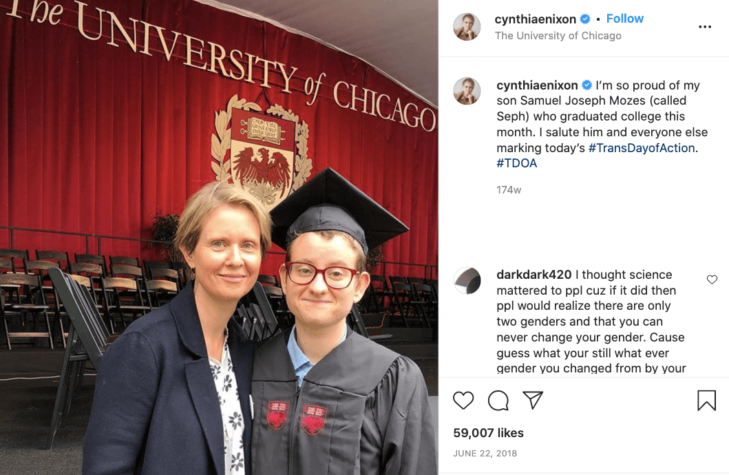 En 2018 compartió por primera vez una imagen de su hijo Samuel después de su transición. Aunque hubo algunas críticas, la artista dijo en 
<a href="https://www.usmagazine.com/celebrity-moms/news/cynthia-nixon-is-very-proud-of-her-transgender-son/" target="_blank">una entrevista</a> que está "muy orgullosa de él".
