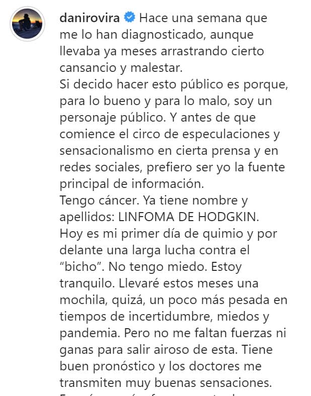 "Tengo cáncer. Ya tiene nombre y apellidos: 
<b><a href="https://www.univision.com/noticias/cancer/es-posible-reducir-el-riesgo-de-cancer-al-comer-alimentos-organicos" target="_blank">linfoma de Hodgkin</a></b>", agregó el español, quien siempre se ha caracterizado por su buen humor ante los ojos del público, "hoy es mi primer día de quimio y por delante una larga lucha contra el 'bicho'". 
<br>
