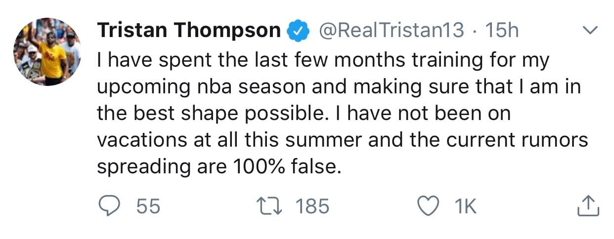 "He pasado los últimos meses entrenando para mi próxima temporada de la NBA y asegurándome de estar en la mejor forma posible. No he estado para nada de vacaciones este verano y 
<b>los actuales rumores que corren son 100% falsos"</b>, escribió Thompson en 
<b><a href="https://twitter.com/RealTristan13/status/1156692203806351360" target="_blank">uno de sus tuits.</a></b> 
<br>