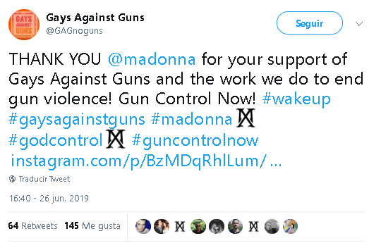 La organización Gays Against Guns, también
<b> <a href="https://twitter.com/GAGnoguns/status/1143997427902558208" target="_blank">aplaudió la iniciativa</a></b> de Madonna: "¡Gracias Madonna por tu apoyo a Gays Against Guns y el trabajo que hacemos para poner fin a la violencia armada! ¡Control de armas ahora! Despierta".