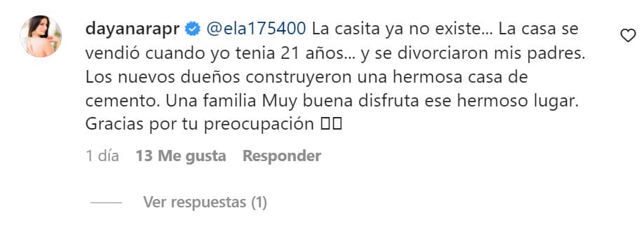 En una de las respuestas que dio a una de sus seguidoras, reveló que la casa "ya no existe" pues fue demolida por quienes compraron la propiedad cuando la 
<b><a href="https://www.univision.com/famosos/ryan-muniz-el-hijo-menor-de-dayanara-torres-y-marc-anthony-cumplio-19-anos-y-ya-tiene-novia-video" target="_blank">ex de Marc Anthony</a> </b>tenía 21 años. 
<br>