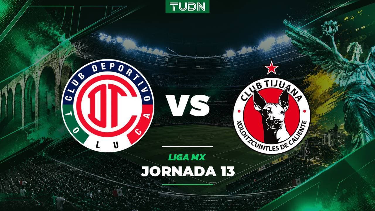 A qué hora y dónde ver el Toluca vs. Tijuana de Jornada Doble de Liga MX