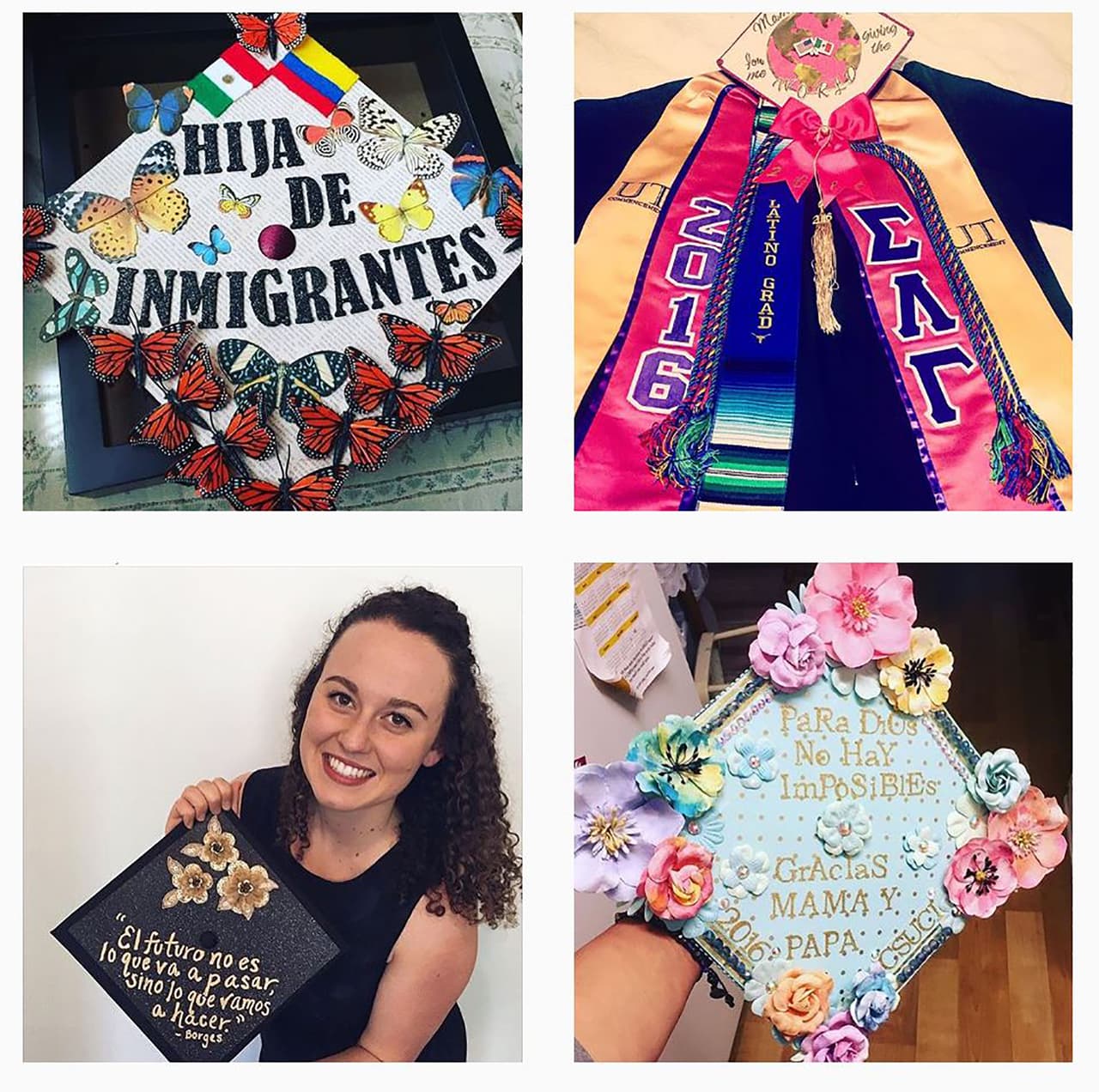 Graduation caps. These read: Top left: "Daughter of immigrants." Bottom left: "The future is not what is going to happen, rather what we are going to do." Jorge Luis Borges (Argentina writer). Bottom right: "For God there are no impossibles. Thanks Mom and Dad."