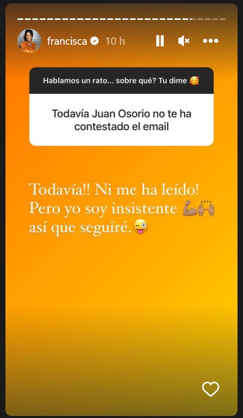 <b>"¡Ni me ha leído!"</b>, aseguró Francisca, "pero yo soy insistente, así que seguiré". 
<br>