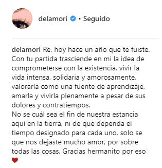 Junto a esta publicación, Mori escribió: "Re, hoy hace un año que te fuiste. Con tu partida trasciende en mí la idea de comprometerse con la existencia, vivir la vida intensa, solidaria y amorosamente, valorarla como una fuente de aprendizaje, amarla y vivirla plenamente a pesar de sus dolores y contratiempos [...]".