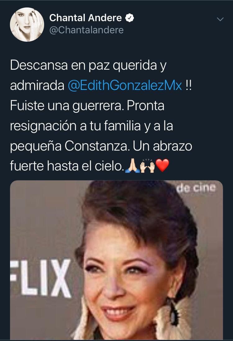 Chantal Andere se refirió a Edith como toda una guerrera que ya está descansando: “Descansa en paz querida y admirada Edith González. Fuiste una guerrera. Pronta resignación a tu familia y a la pequeña Constanza. Un fuerte abrazo hasta el cielo”.